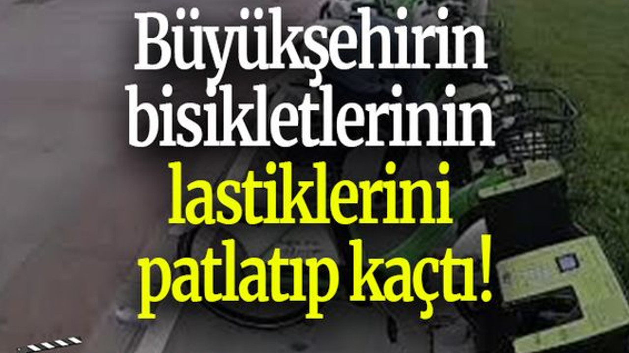 Büyükşehirin bisikletlerinin lastiklerini patlatıp kaçtı!